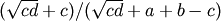 (\sqrt{c d} + c)/(\sqrt{c d} + a + b - c)