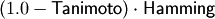 (1.0 - \mathsf{Tanimoto}) \cdot \mathsf{Hamming}
