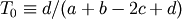 T_0 \equiv
d/(a+b-2c+d)